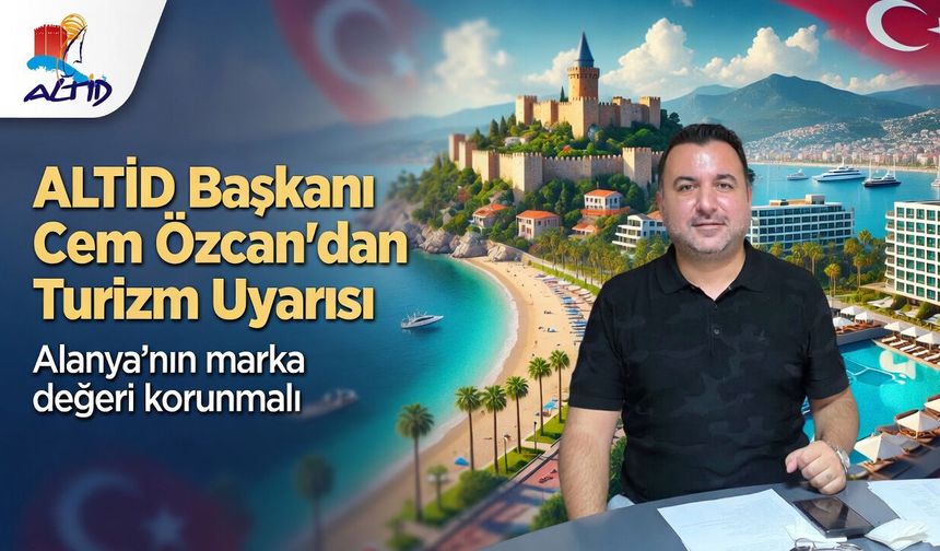 ALTİD Başkanı Cem Özcan, Turizmde Marka Değerine Dikkat Çekti