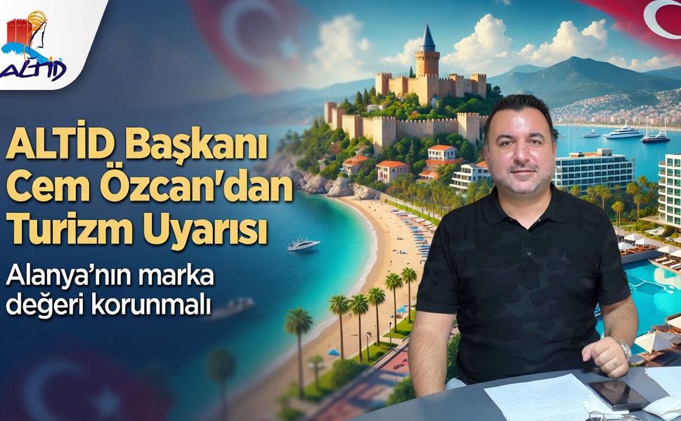 ALTİD Başkanı Cem Özcan'dan Turizmde Marka Değerine Dikkat Çekti